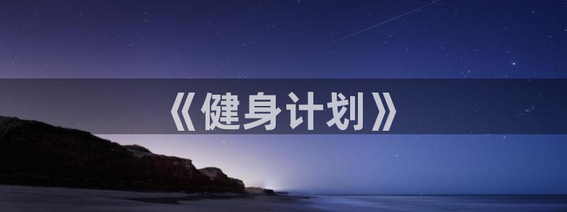 kok新版中欧体育：《健身计划》